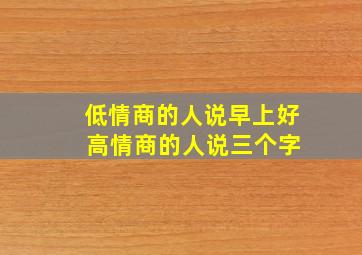 低情商的人说早上好 高情商的人说三个字